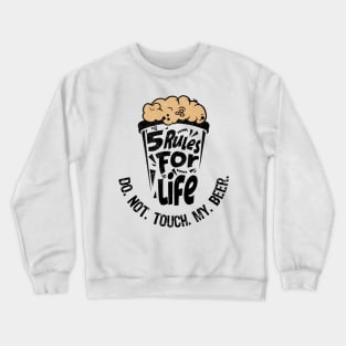5 rules for life: Do. Not. Touch. My. Beer. Crewneck Sweatshirt